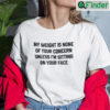 My Weight Is None Of Your Concern Unless Im Sitting On Your Face Tee Shirts