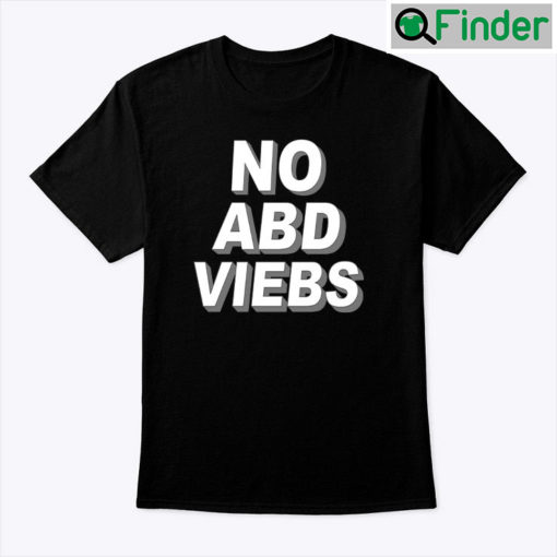 No ABD VIEBS Shirt No Bad Vibes