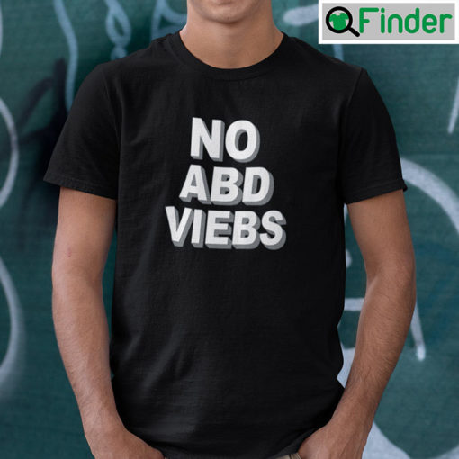 No ABD VIEBS T Shirt No Bad Vibes