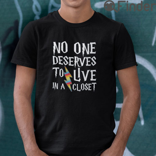 No One Deserves To Live In A Closet T Shirt