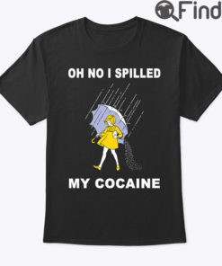 Oh No I Spilled My Cocaine Shirt