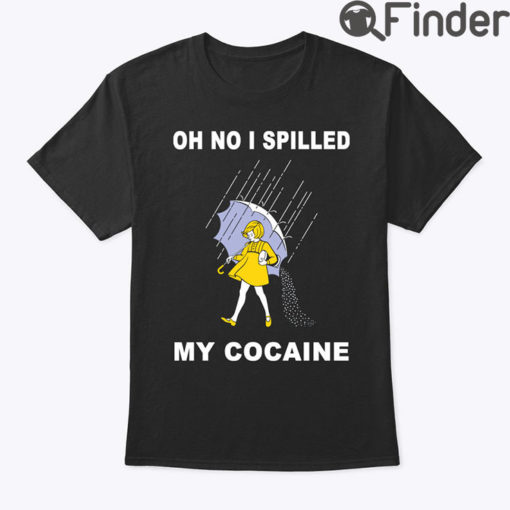 Oh No I Spilled My Cocaine Shirt