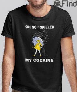 Oh No I Spilled My Cocaine T Shirt