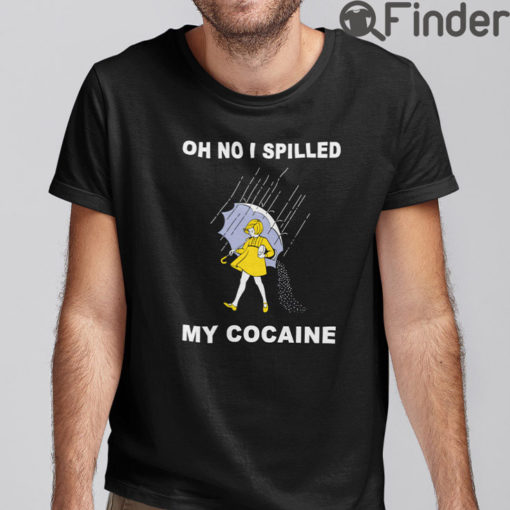 Oh No I Spilled My Cocaine T Shirt