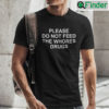 Please Do Not Feed The Whores Drugs T Shirt