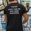 Please Dont Ask Me Any Hard Questions Shirt