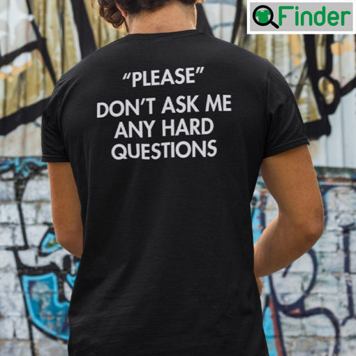 Please Dont Ask Me Any Hard Questions Shirt