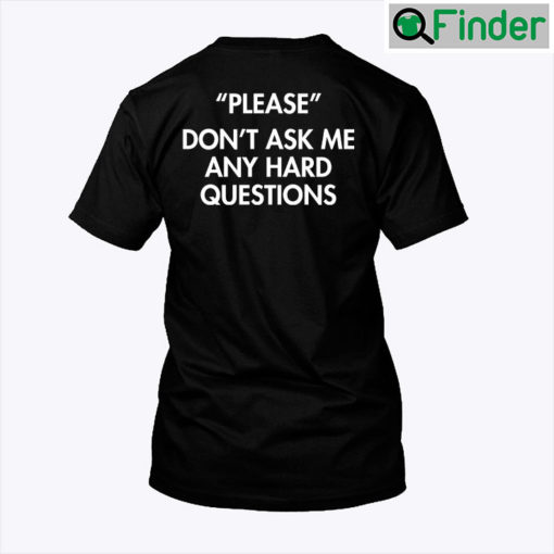 Please Dont Ask Me Any Hard Questions T Shirt