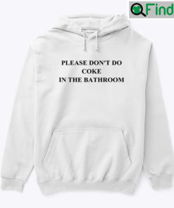 Please Dont Do Coke In The Bathroom Hoodie Tee Shirt