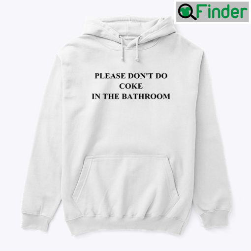 Please Dont Do Coke In The Bathroom Hoodie Tee Shirt