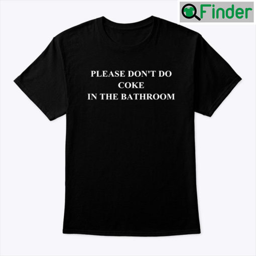 Please Dont Do Coke In The Bathroom Shirt