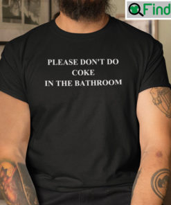 Please Dont Do Coke In The Bathroom T Shirt