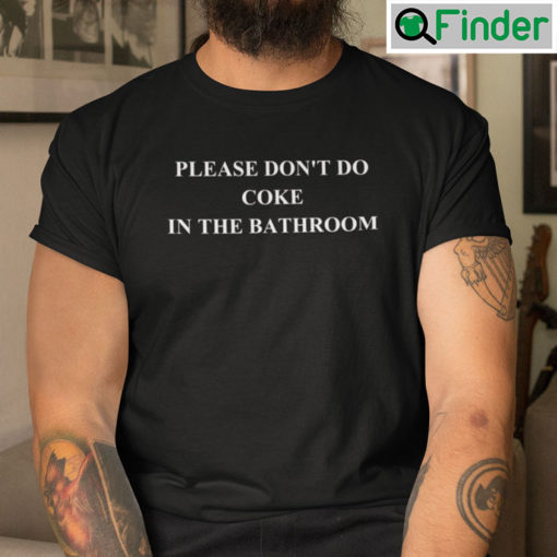 Please Dont Do Coke In The Bathroom T Shirt