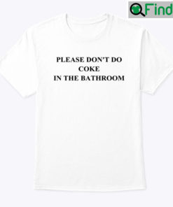 Please Dont Do Coke In The Bathroom Tee Shirt