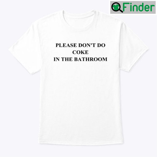 Please Dont Do Coke In The Bathroom Tee Shirt