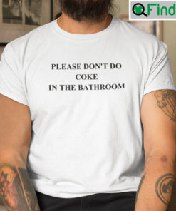 Please Dont Do Coke In The Bathroom Tee Shirts