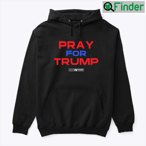 Pray For Trump Hoodie Shirt Faith And Freedom