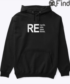 Recycle Reuse Renew Rethink Hoodie Shirt