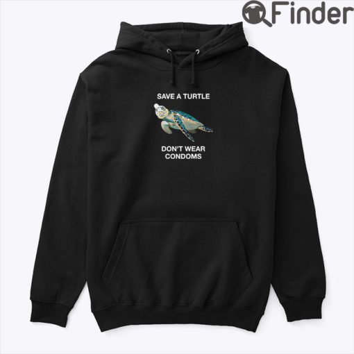 Save A Turtle Dont Wear Condoms Hoodie