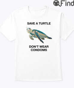 Save A Turtle Dont Wear Condoms Shirt