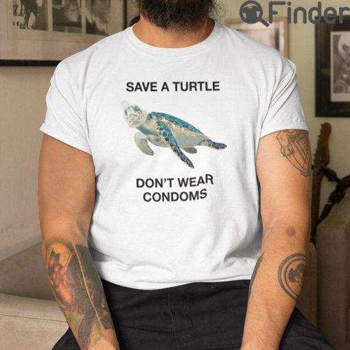 Save A Turtle Dont Wear Condoms T Shirt