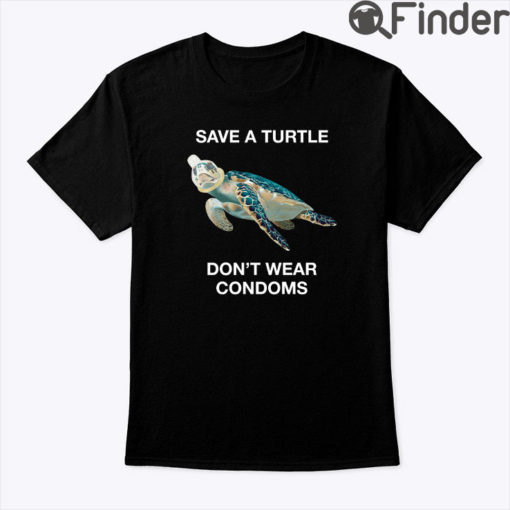 Save A Turtle Dont Wear Condoms Tee Shirt