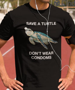 Save A Turtle Dont Wear Condoms Tee Shirts