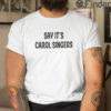 Say Its Carol Singers T Shirt