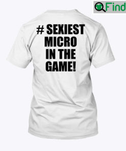 Sexiest Micro In The Game Shirt