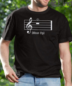 Shut Up Music Notation Shirt Shut Up And Enjoy The Music