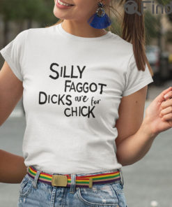 Silly Faggot Dicks Are For Chicks Shirt LGBT Pride Month Meme