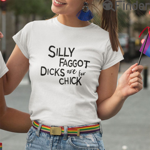 Silly Faggot Dicks Are For Chicks Shirt LGBT Pride Month Meme