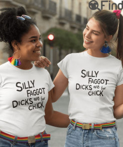 Silly Faggot Dicks Are For Chicks T Shirt LGBT Pride Month Meme