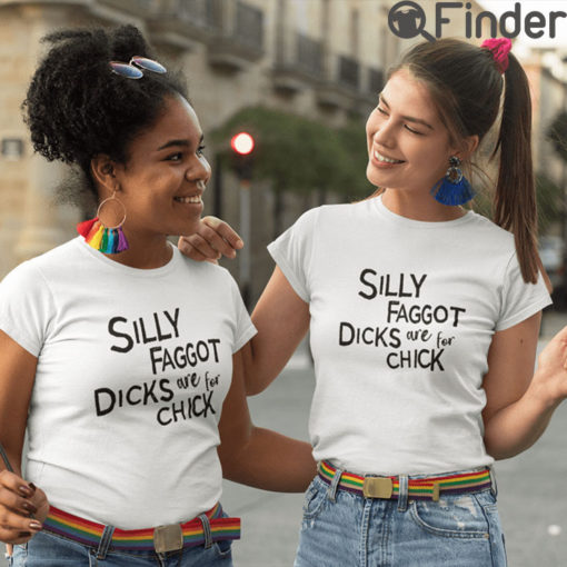 Silly Faggot Dicks Are For Chicks T Shirt LGBT Pride Month Meme