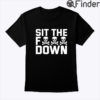 Sit The Fuck Down Shirt