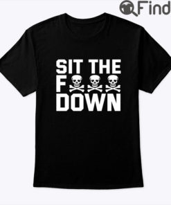 Sit The Fuck Down Shirt