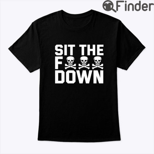 Sit The Fuck Down Shirt