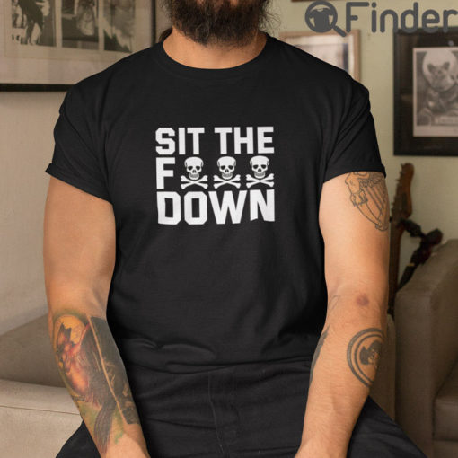 Sit The Fuck Down T Shirt