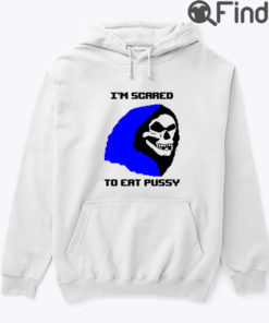 Skeletor Im Scared To Eat Pussy Hoodie Shirt