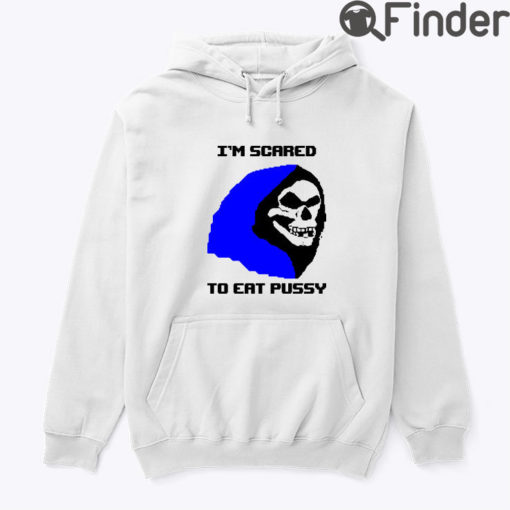 Skeletor Im Scared To Eat Pussy Hoodie Shirt