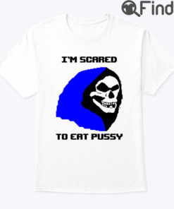 Skeletor Im Scared To Eat Pussy Shirt