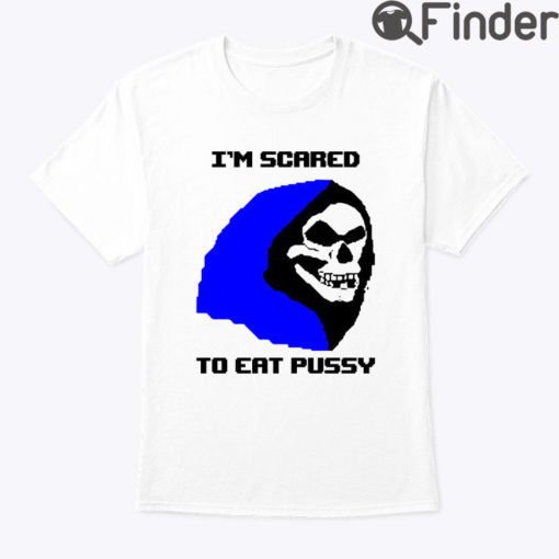 Skeletor Im Scared To Eat Pussy Shirt