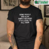 Some People Are Alive Simply Because Its Illegal To Kill Them Unisex Shirt