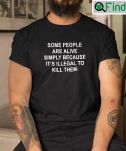 Some People Are Alive Simply Because Its Illegal To Kill Them Unisex Shirt