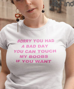 Sorry You Had A Bad Day You Can Touch My Boobs T Shirt