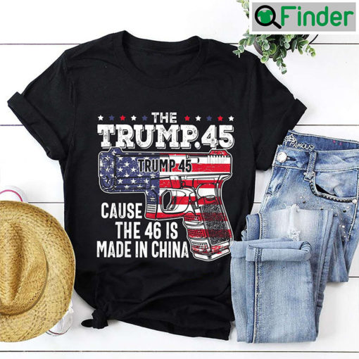 The Trump 45 Cause 46 Is Made In China Shirt