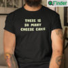 There Is So Many Cheese Cake T Shirt