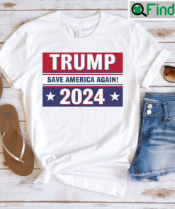 Trump Save America Again 2024 Shirt For Supporters