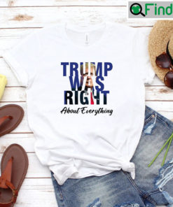 Trump Was Right About Everything unisex Tee Shirt