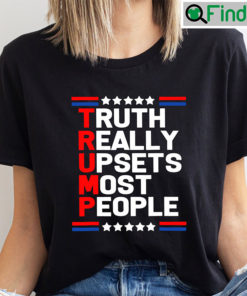 Truth Really Upsets Most People Trump Shirt